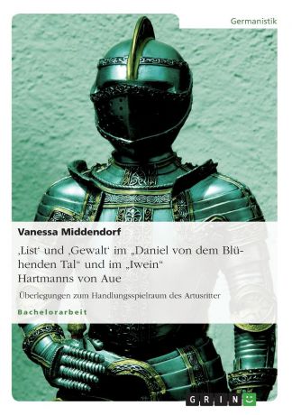 Vanessa Middendorf .List. und .Gewalt. im "Daniel von dem Bluhenden Tal" und im "Iwein" Hartmanns von Aue