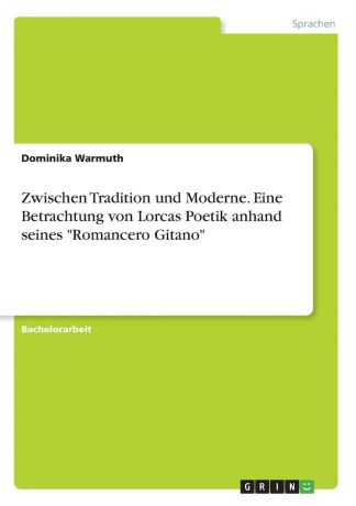 Dominika Warmuth Zwischen Tradition und Moderne. Eine Betrachtung von Lorcas Poetik anhand seines "Romancero Gitano"