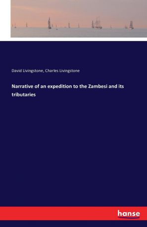 David Livingstone, Charles Livingstone Narrative of an expedition to the Zambesi and its tributaries