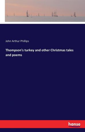 John Arthur Phillips Thompson.s turkey and other Christmas tales and poems