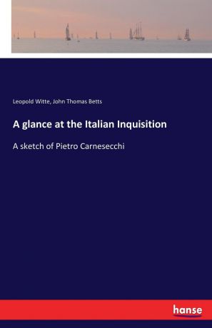 Leopold Witte, John Thomas Betts A glance at the Italian Inquisition