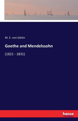 M. E. von Glehn Goethe and Mendelssohn