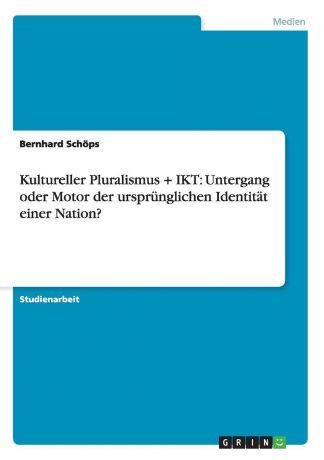 Bernhard Schöps Kultureller Pluralismus . IKT. Untergang oder Motor der ursprunglichen Identitat einer Nation.