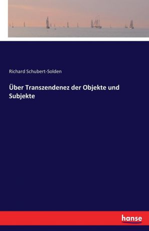 Richard Schubert-Solden Uber Transzendenez der Objekte und Subjekte