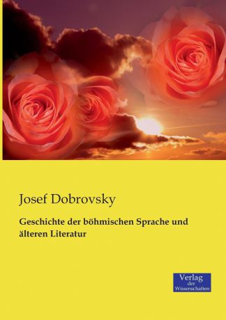 Josef Dobrovsky Geschichte der bohmischen Sprache und alteren Literatur