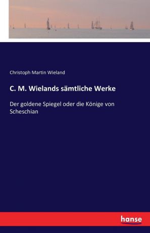Christoph Martin Wieland C. M. Wielands samtliche Werke