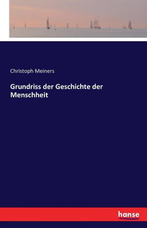 Christoph Meiners Grundriss der Geschichte der Menschheit