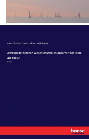 Johann Gotthelf Lindner, Johann Jacob Kanter Lehrbuch der schonen Wissenschaften, insonderheit der Prose und Poesie