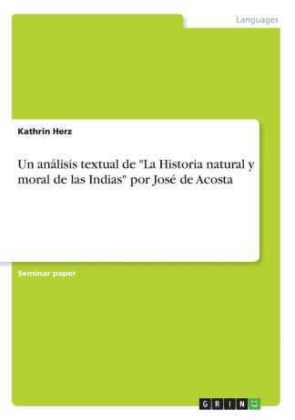 Kathrin Herz Un analisis textual de "La Historia natural y moral de las Indias" por Jose de Acosta