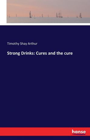 Timothy Shay Arthur Strong Drinks. Cures and the cure