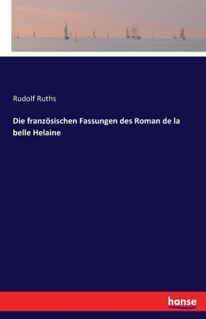 Rudolf Ruths Die franzosischen Fassungen des Roman de la belle Helaine