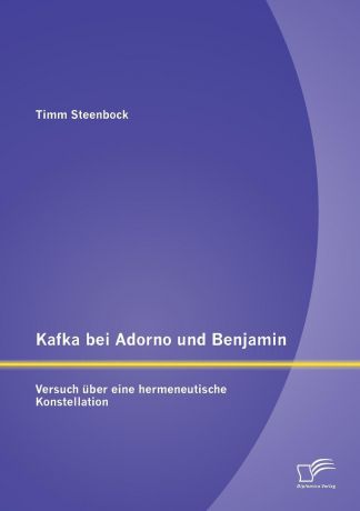 Timm Steenbock Kafka bei Adorno und Benjamin. Versuch uber eine hermeneutische Konstellation