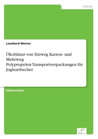 Leonhard Werner Okobilanz von Einweg Karton- und Mehrweg Polypropylen-Transportverpackungen fur Joghurtbecher