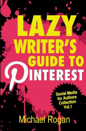 Michael Rogan Lazy Writer.s Guide to Pinterest