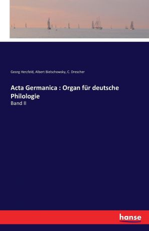 Georg Herzfeld, Albert Bielschowsky, C. Drescher Acta Germanica. Organ fur deutsche Philologie