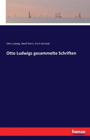 Erich Schmidt, Otto Ludwig, Adolf Stern Otto Ludwigs gesammelte Schriften