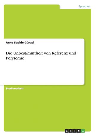 Anne Sophie Günzel Die Unbestimmtheit von Referenz und Polysemie