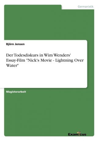 Björn Jensen Der Todesdiskurs in Wim Wenders. Essay-Film "Nick.s Movie - Lightning Over Water"