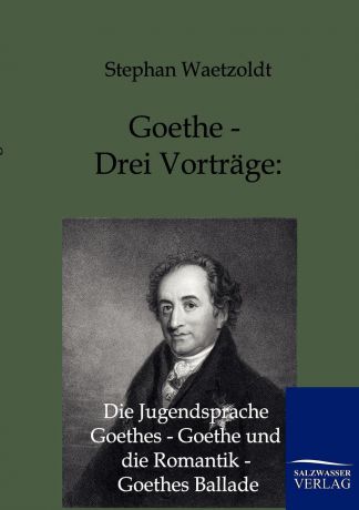 Stephan Waetzoldt Goethe - Drei Vortrage. Die Jugendsprache Goethes - Goethe und die Romantik - Goethes Ballade