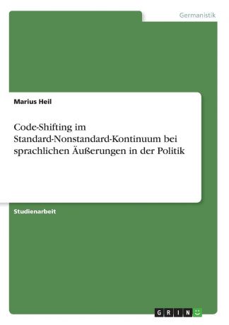 Marius Heil Code-Shifting im Standard-Nonstandard-Kontinuum bei sprachlichen Ausserungen in der Politik