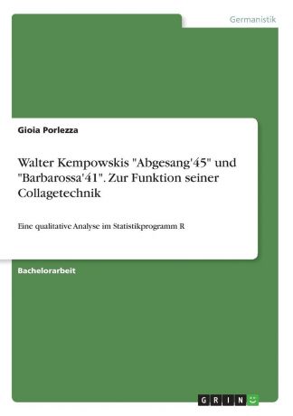 Gioia Porlezza Walter Kempowskis "Abgesang.45" und "Barbarossa.41". Zur Funktion seiner Collagetechnik