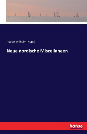 August Wilhelm Hupel Neue nordische Miscellaneen