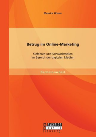 Maurice Wisser Betrug im Online-Marketing. Gefahren und Schwachstellen im Bereich der digitalen Medien