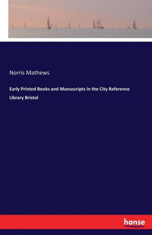 Norris Mathews Early Printed Books and Manuscripts in the City Reference Library Bristol