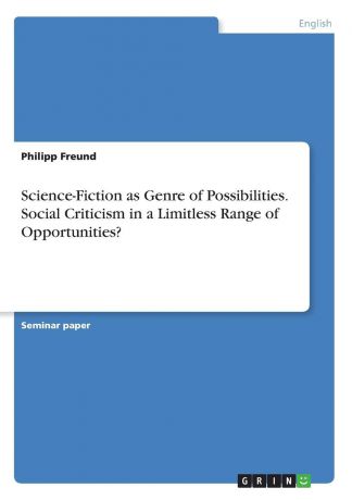 Philipp Freund Science-Fiction as Genre of Possibilities. Social Criticism in a Limitless Range of Opportunities.