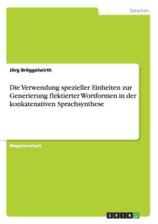 Jörg Bröggelwirth Die Verwendung spezieller Einheiten zur Generierung flektierter Wortformen in der konkatenativen Sprachsynthese