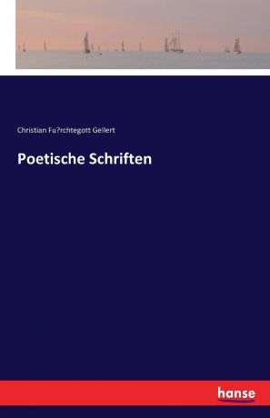 Christian Fürchtegott Gellert Poetische Schriften
