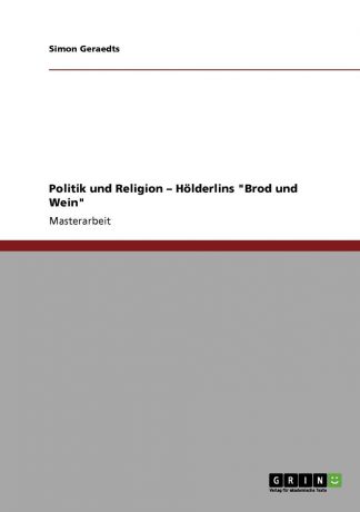 Simon Geraedts Politik und Religion - Holderlins "Brod und Wein"