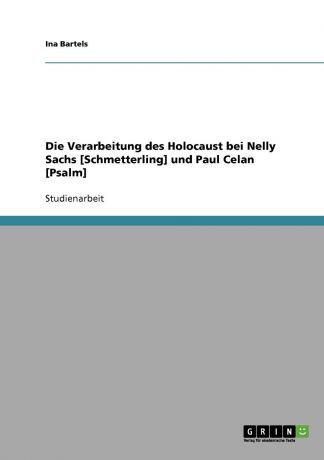 Ina Bartels Die Verarbeitung des Holocaust bei Nelly Sachs .Schmetterling. und Paul Celan .Psalm.