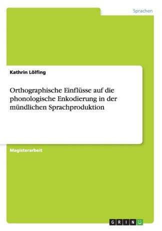 Kathrin Lölfing Orthographische Einflusse auf die phonologische Enkodierung in der mundlichen Sprachproduktion