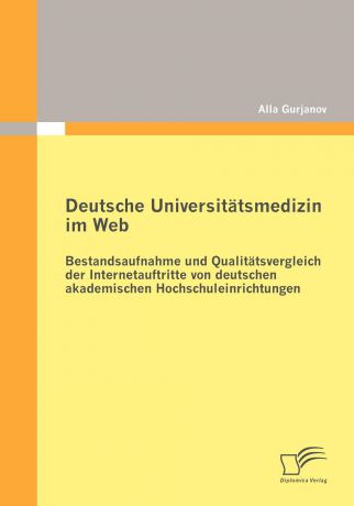 Alla Gurjanov Deutsche Universitatsmedizin im Web. Bestandsaufnahme und Qualitatsvergleich der Internetauftritte von deutschen akademischen Hochschuleinrichtungen