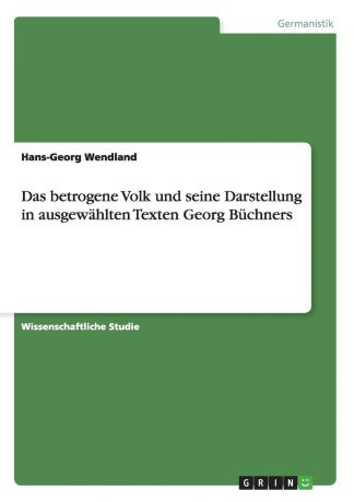 Hans-Georg Wendland Das betrogene Volk und seine Darstellung in ausgewahlten Texten Georg Buchners