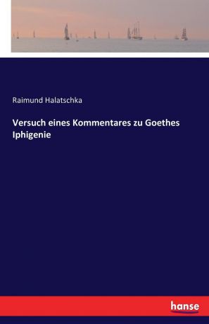 Raimund Halatschka Versuch eines Kommentares zu Goethes Iphigenie