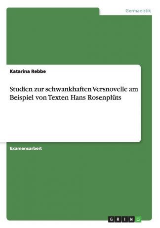 Katarina Rebbe Studien zur schwankhaften Versnovelle am Beispiel von Texten Hans Rosenpluts