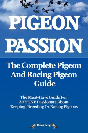Elliott Lang Pigeon Passion. the Complete Pigeon and Racing Pigeon Guide.