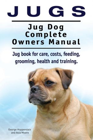 George# Hoppendale Jugs. Jug Dog Complete Owners Manual. Jug book for care, costs, feeding, grooming, health and training. Jug dogs.