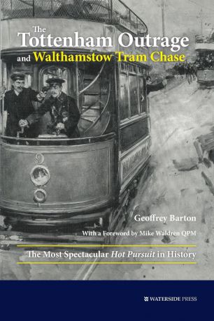 Geoffrey Barton The Tottenham Outrage and Walthamstow Tram Chase. The Most Spectacular Hot Pursuit in History