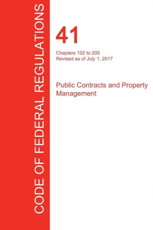 CFR 41, Chapters 102 to 200, Public Contracts and Property Management, July 01, 2017 (Volume 3 of 4)