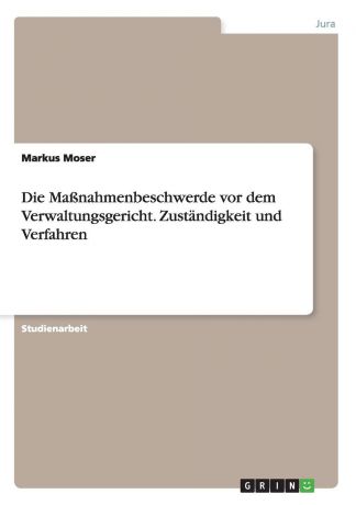 Markus Moser Die Massnahmenbeschwerde vor dem Verwaltungsgericht. Zustandigkeit und Verfahren
