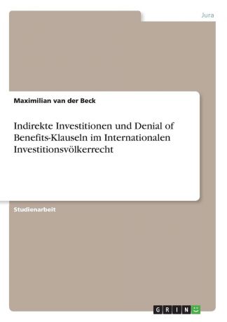 Maximilian van der Beck Indirekte Investitionen und Denial of Benefits-Klauseln im Internationalen Investitionsvolkerrecht