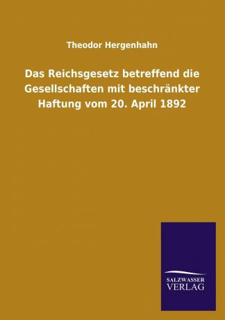 Theodor Hergenhahn Das Reichsgesetz Betreffend Die Gesellschaften Mit Beschrankter Haftung Vom 20. April 1892