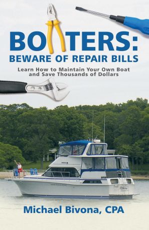 CPA Michael Bivona Boaters. Beware of Repair Bills: Learn How to Maintain Your Own Boat and Save Thousands of Dollars