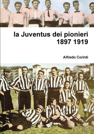 alfredo corinti la Juventus dei pionieri 1897 1919