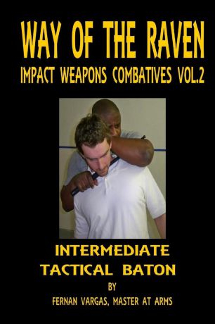 Fernan Vargas Way of the Raven Impact Weapons Combatives Volume Two. Intermediate Tactical Baton