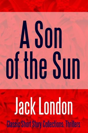 Jack London A Son of the Sun