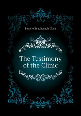 Eugene Beauharnais Nash The Testimony of the Clinic